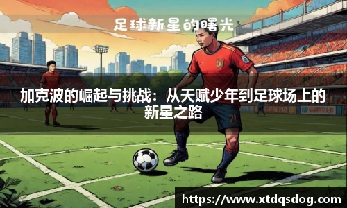 加克波的崛起与挑战：从天赋少年到足球场上的新星之路