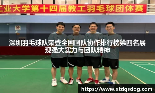 深圳羽毛球队荣登全国团队协作排行榜第四名展现强大实力与团队精神