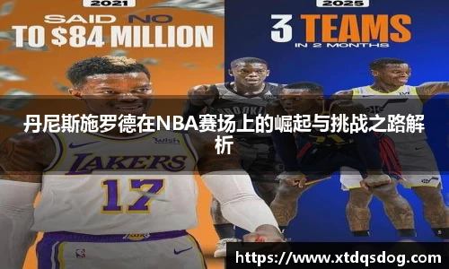 丹尼斯施罗德在NBA赛场上的崛起与挑战之路解析