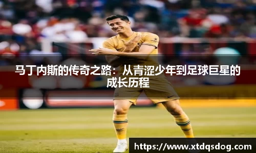 马丁内斯的传奇之路：从青涩少年到足球巨星的成长历程