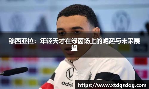 穆西亚拉：年轻天才在绿茵场上的崛起与未来展望