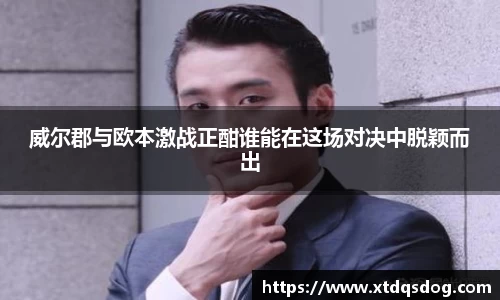威尔郡与欧本激战正酣谁能在这场对决中脱颖而出